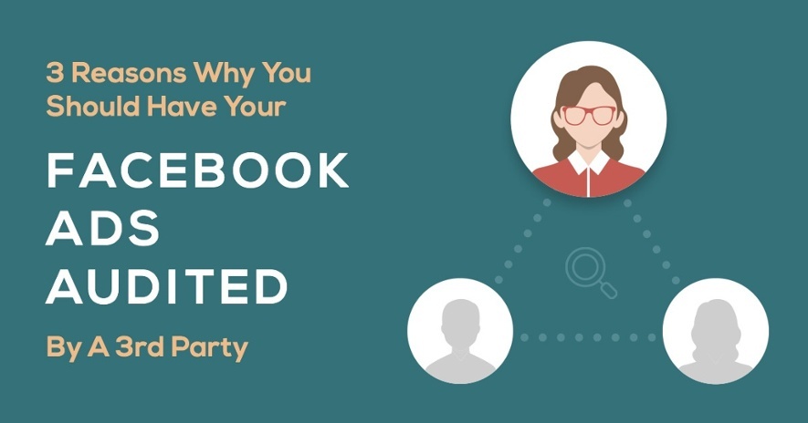3 Reasons Why You Should Have Your Facebook Ads Audited by a 3rd Party