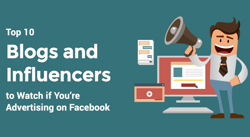 Top 10 Blogs and Influencers to Watch if You’re Advertising on Facebook