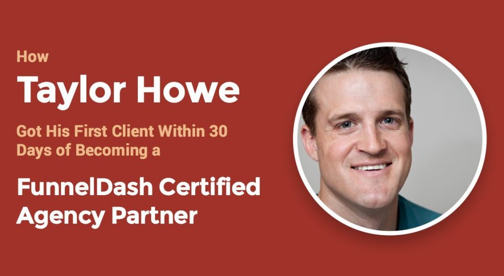 How Taylor Howe Got His First Client Within 30 Days of Becoming a FunnelDash Certified Agency Partner