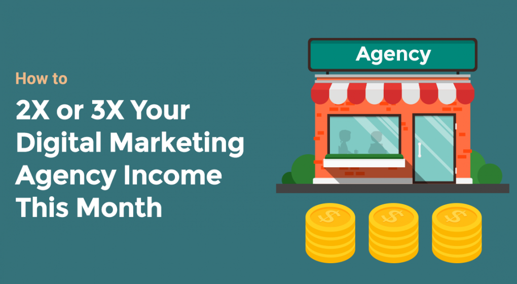 How to 2X or 3X Your Digital Marketing Agency Income This Month