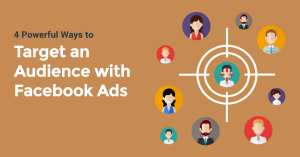 4 Powerful Ways To Target An Audience With Facebook Ads & Get Results Fast!