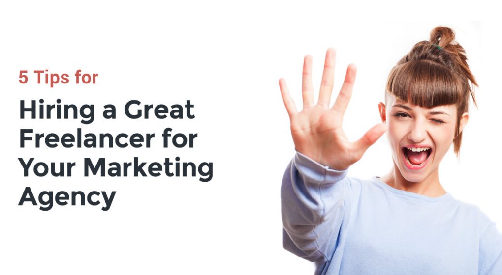 5 Tips for Hiring a Great Freelancer for Your Marketing Agency