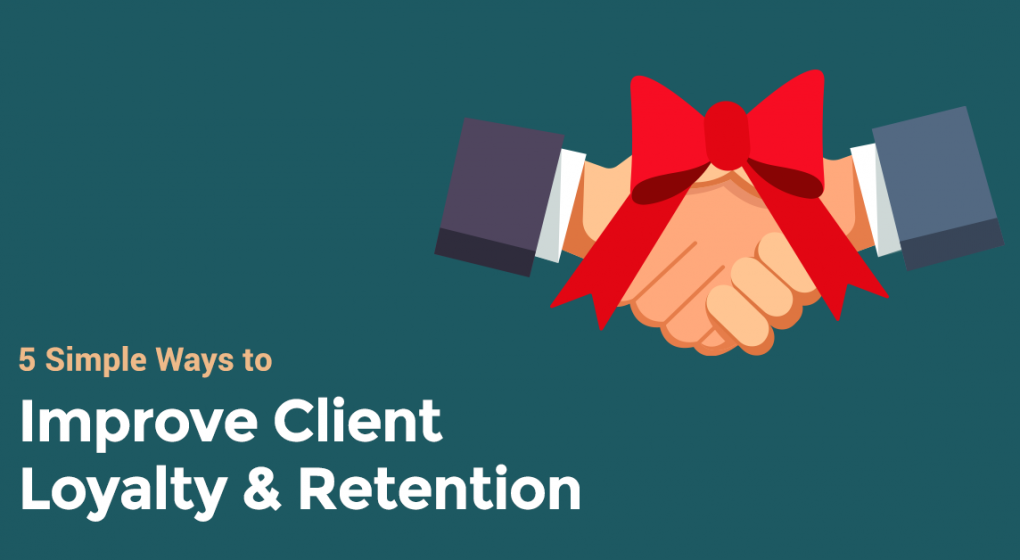 5 Simple Ways to Improve Client Loyalty & Retention