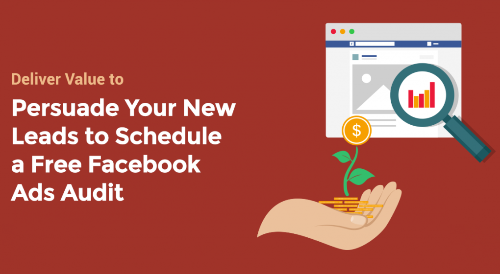 Deliver Value to Persuade Your New Leads to Schedule a Free Facebook Ads Audit