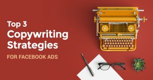 Top 3 Copywriting Strategies for Facebook Ads