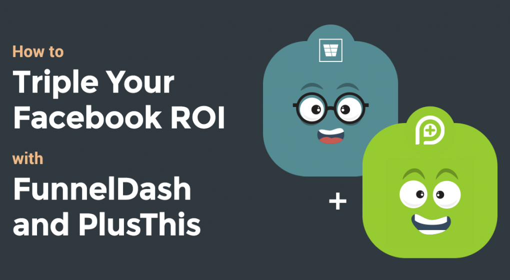 How to Triple Your Facebook ROI with FunnelDash and PlusThis How to Triple Your Facebook ROI with FunnelDash and PlusThis