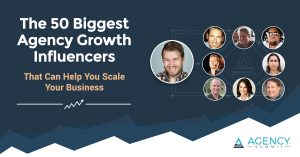 The 50 Biggest Agency Growth Influencers That Can Help You Scale Your Business