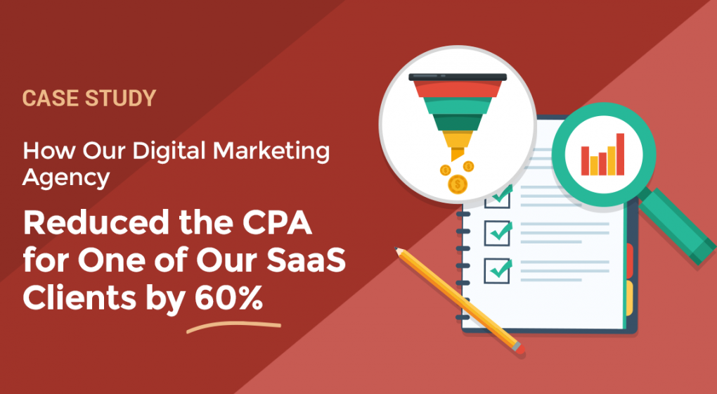 How Our Digital Marketing Agency Reduced the CPA for One of Our SaaS Clients by 60%