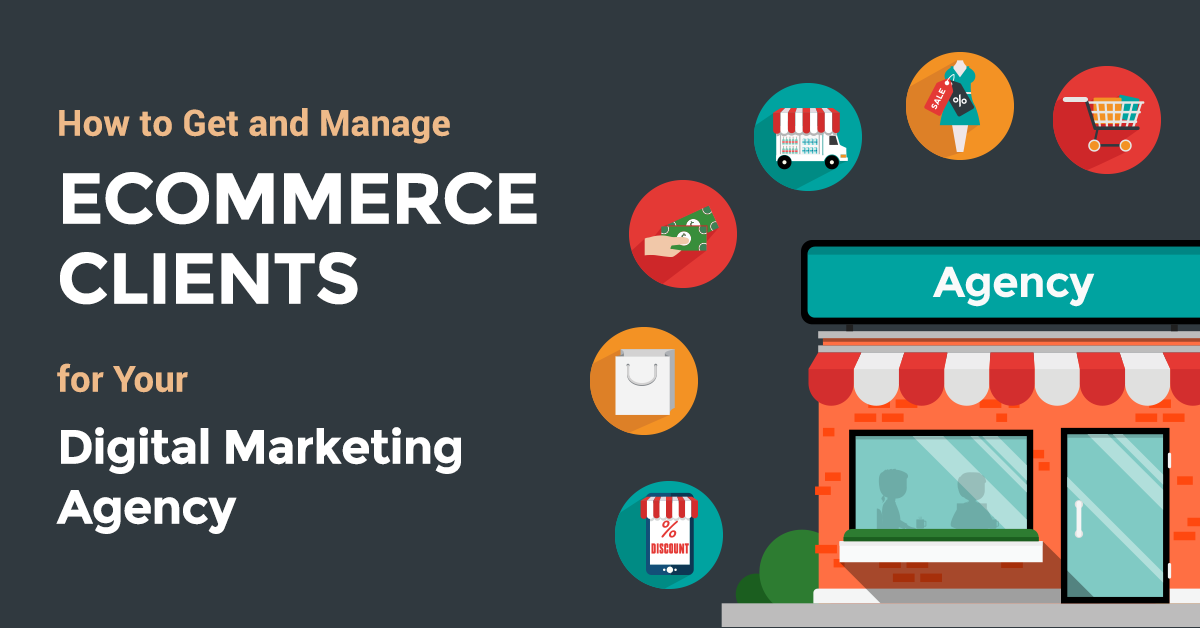 How to Get and Manage Ecommerce Clients for Your Digital Marketing Agency