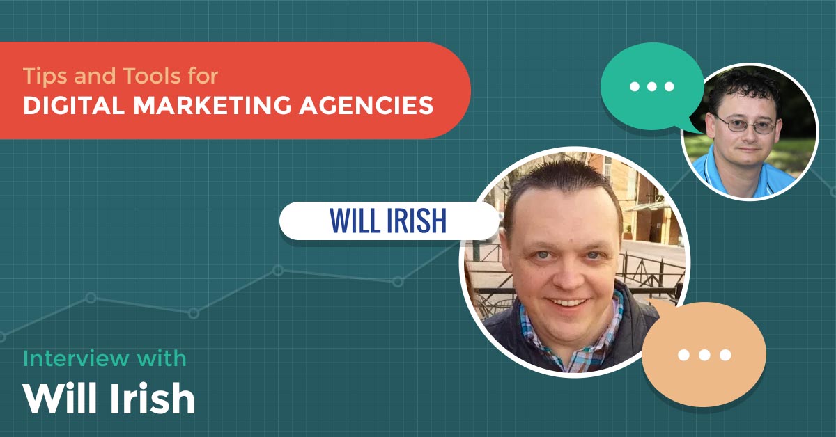 Tips and Tools for Digital Marketing Agencies: Interview with Will Irish