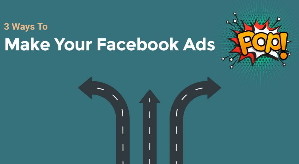 3 Ways To Make Your Facebook Ads Pop!