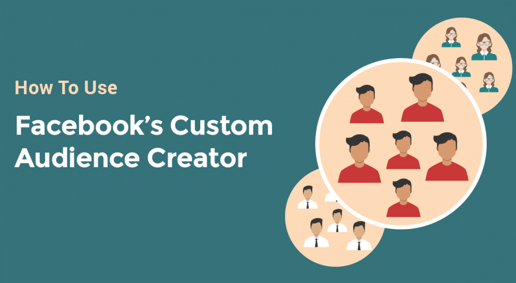 How To Use Facebook's New Custom Audience Creator