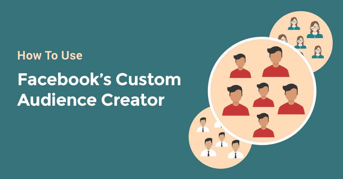 How To Use Facebook's New Custom Audience Creator