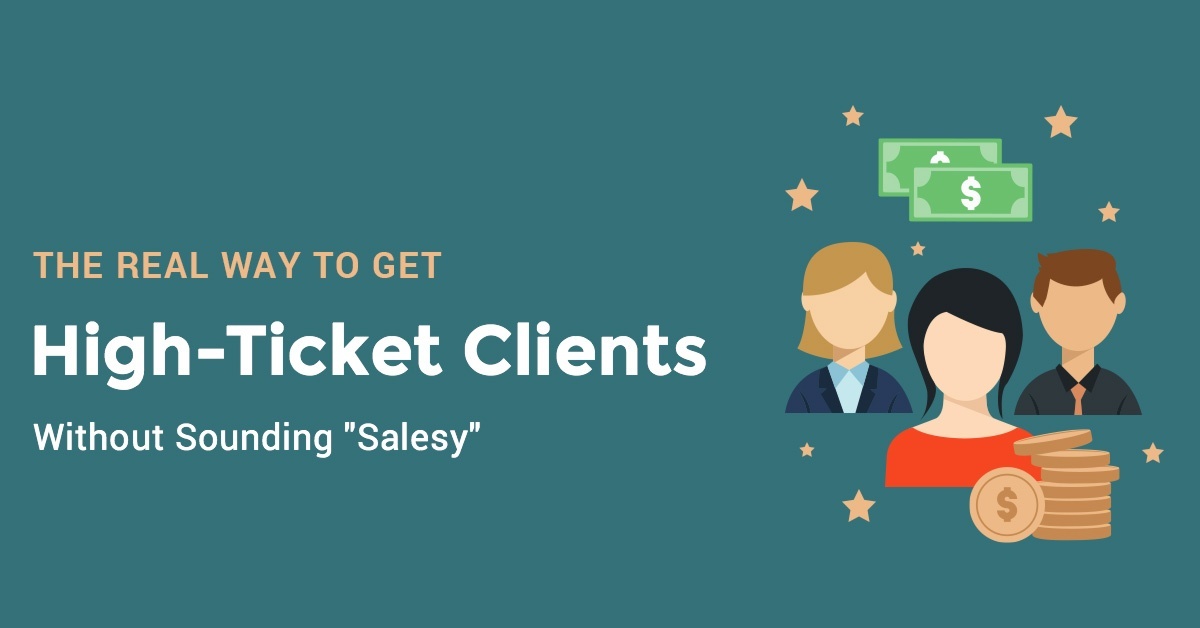 The Real Way to Get High-Ticket Clients Without Sounding "Salesy"