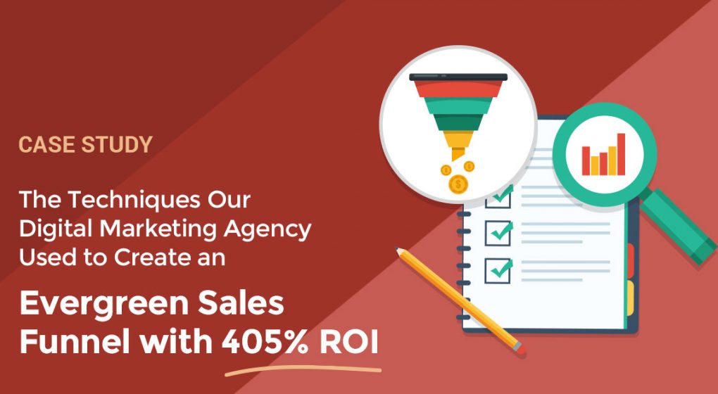 The Techniques Our Digital Marketing Agency Used to Create an Evergreen Sales Funnel with 405% ROI