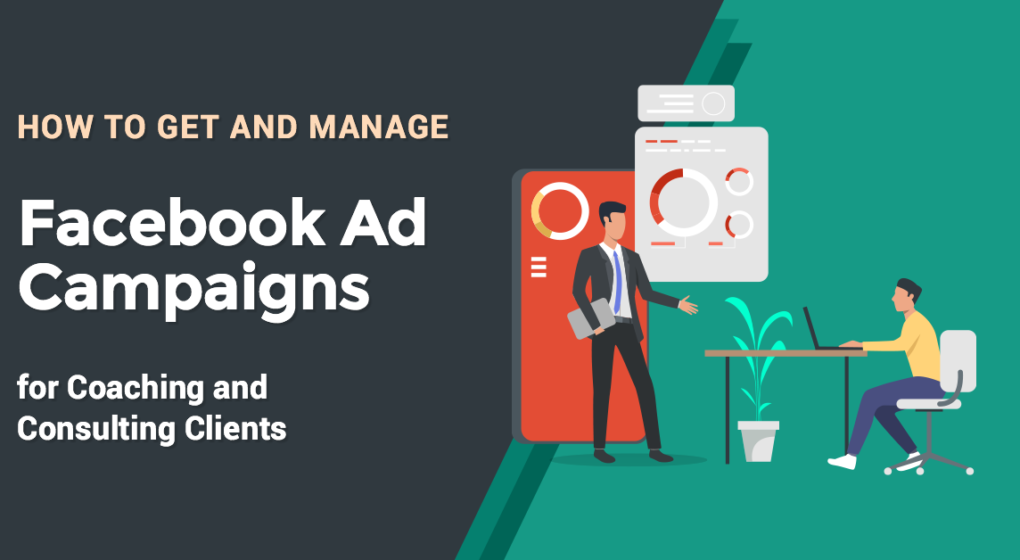 How to Get and Manage Facebook Ad Campaigns for Coaching and Consulting Clients